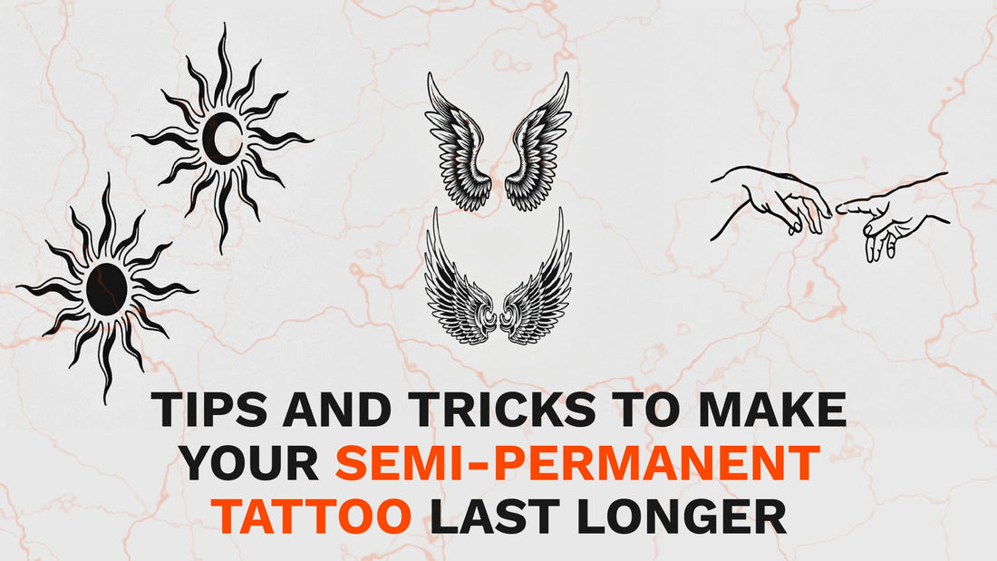 Tips and Tricks to Make your Semi-Permanent Tattoo Last Longer